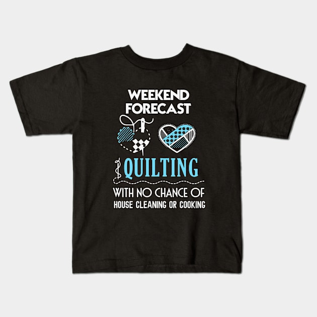 Weekend Forecast Quilting With No Chance Of House Cleaning Or Cooking Wife Kids T-Shirt by dieukieu81